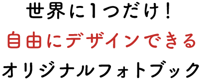 世界に１つだけ！自由にデザインできるオリジナルフォトブック